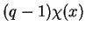 $ (q-1)\chi(x)$