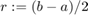 $r:=(b-a)/2$