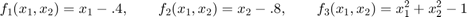 $$f_1(x_1,x_2)=x_1-.4,\qquad f_2(x_1,x_2)=x_2-.8,\qquad f_3(x_1,x_2)=x_1^2+x_2^2-1$$